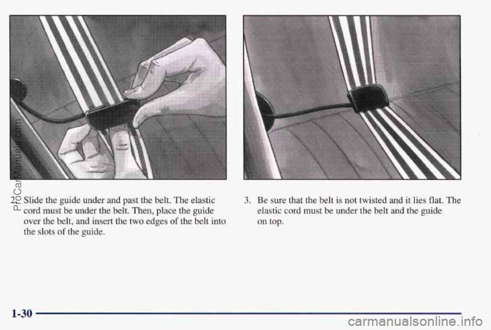 PONTIAC BONNEVILLE 1997 Owners Guide 2. Slide the guide under and past the belt. The elastic
cord must be under the belt. Then, place the guide
over the belt, and insert the two edges
of the belt into
the
slots of the guide.
3. B PONTIAC BONNEVILLE 1997 Owners Guide 2. Slide the guide under and past the belt. The elastic
cord must be under the belt. Then, place the guide
over the belt, and insert the two edges
of the belt into
the
slots of the guide.
3. B