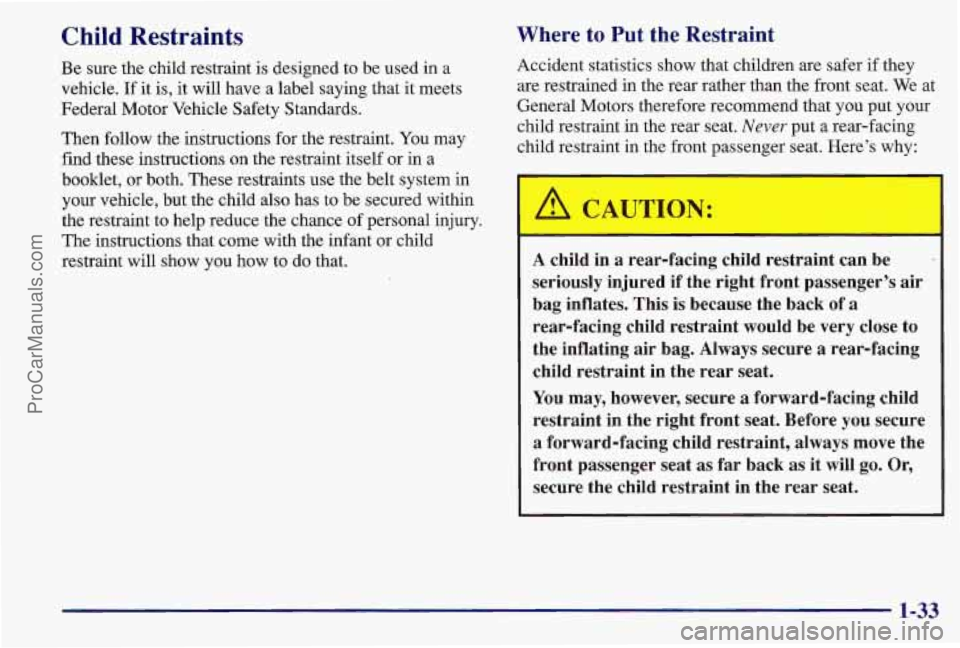 PONTIAC BONNEVILLE 1997  Owners Manual Child Restraints 
Be sure the child restraint is designed  to  be  used  in  a 
vehicle.  If it is,  it  will have a label saying that  it meets 
Federal Motor  Vehicle Safety Standards. 
Then follow 