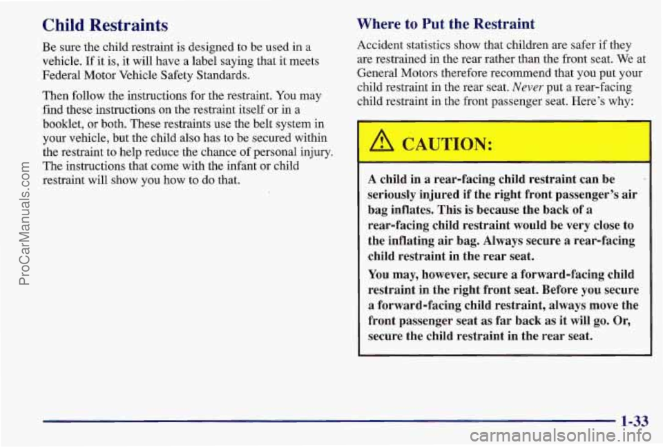 PONTIAC BONNEVILLE 1997 Owners Guide Child Restraints
Be sure the child restraint is designed to be used in a
vehicle. If it is, it will have a label saying that it meets
Federal Motor Vehicle Safety Standards.
Then follow PONTIAC BONNEVILLE 1997 Owners Guide Child Restraints
Be sure the child restraint is designed to be used in a
vehicle. If it is, it will have a label saying that it meets
Federal Motor Vehicle Safety Standards.
Then follow