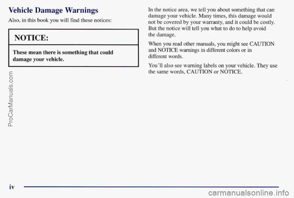 PONTIAC BONNEVILLE 1997 Owners Manual Vehicle Damage Warnings
Also, in this book you will find these notices:
I NOTICE:
These mean there is something that could
damage
your vehicle.
In the notice area, we tell you about some PONTIAC BONNEVILLE 1997 Owners Manual Vehicle Damage Warnings
Also, in this book you will find these notices:
I NOTICE:
These mean there is something that could
damage
your vehicle.
In the notice area, we tell you about some