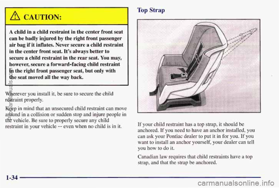 PONTIAC BONNEVILLE 1997 Service Manual I A CAUTION:
A child in a child restraint in the center front seat
can be badly injured by the right front passenger
air bag if it inflates. Never secure a child restraint
in t PONTIAC BONNEVILLE 1997 Service Manual I A CAUTION:
A child in a child restraint in the center front seat
can be badly injured by the right front passenger
air bag if it inflates. Never secure a child restraint
in t