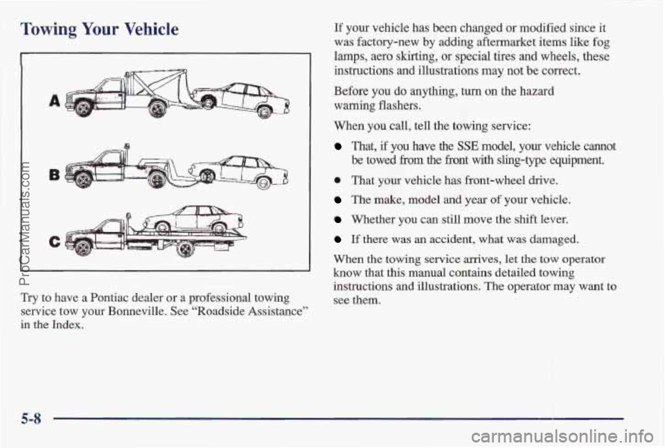 PONTIAC BONNEVILLE 1997  Owners Manual Towing Your Vehicle 
A 
B 
Try to have  a  Pontiac dealer  or a professional towing 
service  tow  your  Bonneville.  See “Roadside Assistance” 
in 
the Index. 
If your  vehicle has been changed o