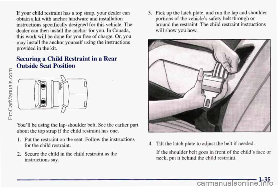 PONTIAC BONNEVILLE 1997 Service Manual If your child restraint has  a top strap, your dealer can 
obtain a kit with anchor hardware and installation 
instructions specifically designed  for this vehicle. The 
dealer can then install  the a