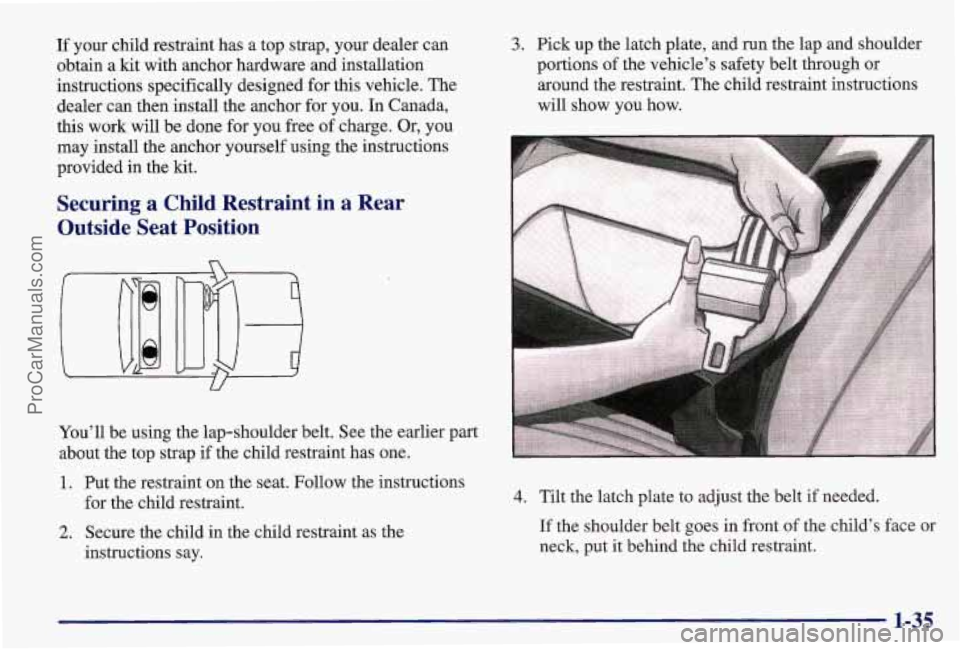 PONTIAC BONNEVILLE 1997 Service Manual If your child restraint has a top strap, your dealer can
obtain a kit with anchor hardware and installation
instructions specifically designed for this vehicle. The
dealer can then install the a PONTIAC BONNEVILLE 1997 Service Manual If your child restraint has a top strap, your dealer can
obtain a kit with anchor hardware and installation
instructions specifically designed for this vehicle. The
dealer can then install the a
