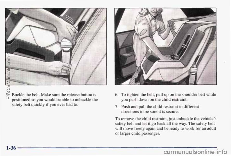 PONTIAC BONNEVILLE 1997 Service Manual 5. Buckle the belt. Make sure the release button is
positioned
so you would be able to unbuckle the
safety belt quickly if you ever had to.
6. To tighten the belt, pull up on the shoulder PONTIAC BONNEVILLE 1997 Service Manual 5. Buckle the belt. Make sure the release button is
positioned
so you would be able to unbuckle the
safety belt quickly if you ever had to.
6. To tighten the belt, pull up on the shoulder