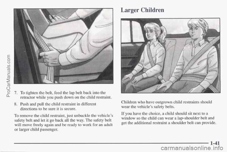 PONTIAC BONNEVILLE 1997 Service Manual 7. To tighten the belt, feed the lap belt back into  the 
retractor while  you push down on the child restraint. 
8. Push  and pull the child restraint in different 
To remove  the child restraint,  j