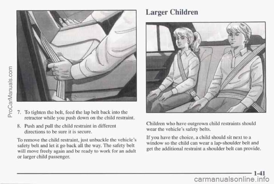 PONTIAC BONNEVILLE 1997 Service Manual 7. To tighten the belt, feed the lap belt back into the
retractor while you push down on the child restraint.
8. Push and pull the child restraint in different
To remove the child restraint, j PONTIAC BONNEVILLE 1997 Service Manual 7. To tighten the belt, feed the lap belt back into the
retractor while you push down on the child restraint.
8. Push and pull the child restraint in different
To remove the child restraint, j