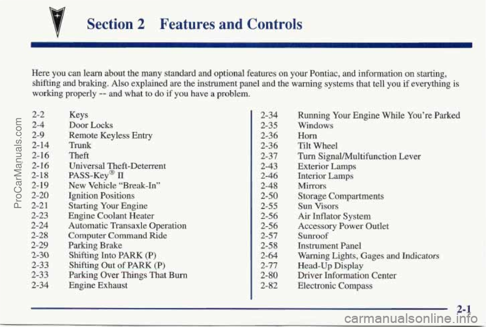 PONTIAC BONNEVILLE 1997 Workshop Manual Section 2 Features and Controls
Here you can learn about the many standard and optional features on your Pontiac, and information on starting,
shifting and braking. Also explained are the PONTIAC BONNEVILLE 1997 Workshop Manual Section 2 Features and Controls
Here you can learn about the many standard and optional features on your Pontiac, and information on starting,
shifting and braking. Also explained are the