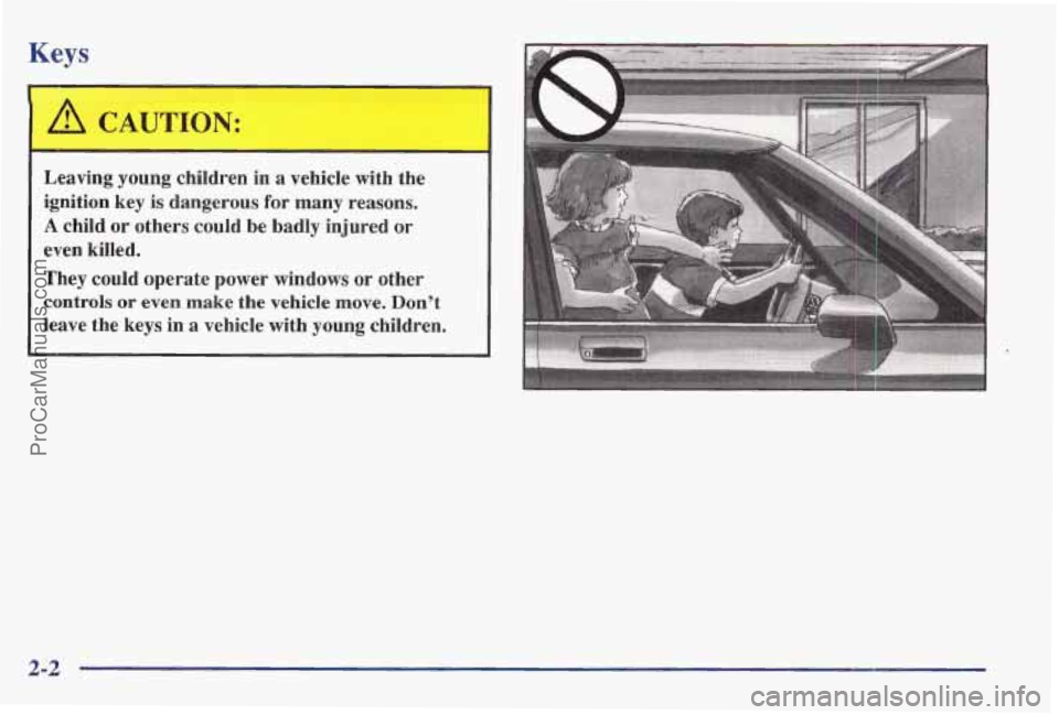 PONTIAC BONNEVILLE 1997 Workshop Manual Keys
A CAI JTION:
I
Leaving young children in a vehicle with the
ignition key is dangerous
for many reasons.
A child or others could be badly injured or
even killed.
They coul PONTIAC BONNEVILLE 1997 Workshop Manual Keys
A CAI JTION:
I
Leaving young children in a vehicle with the
ignition key is dangerous
for many reasons.
A child or others could be badly injured or
even killed.
They coul