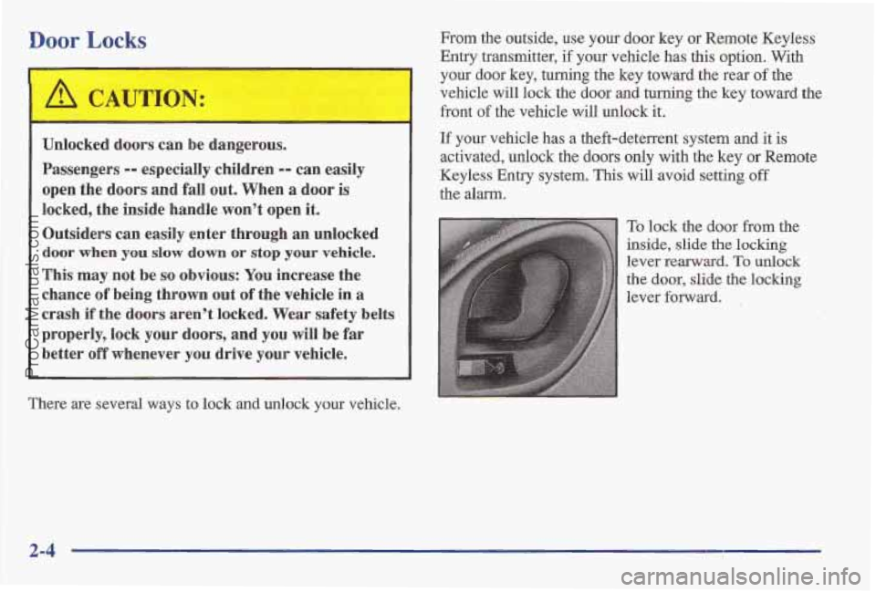 PONTIAC BONNEVILLE 1997 Workshop Manual Door Locks
Unlocked doors can be dangerous.
Passengers
-- especially children -- can easily
open the doors and fall
out. When a door is
locked, the inside handle won’t open it.
Out PONTIAC BONNEVILLE 1997 Workshop Manual Door Locks
Unlocked doors can be dangerous.
Passengers
-- especially children -- can easily
open the doors and fall
out. When a door is
locked, the inside handle won’t open it.
Out