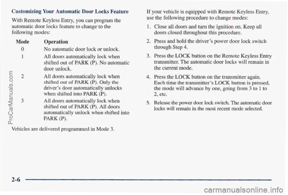 PONTIAC BONNEVILLE 1997 Workshop Manual Customizing Your Automatic Door Locks Feature
With Remote Keyless Entry, you can program the
automatic door locks feature to change to the
following modes:
Mode Operation
0 No automatic door PONTIAC BONNEVILLE 1997 Workshop Manual Customizing Your Automatic Door Locks Feature
With Remote Keyless Entry, you can program the
automatic door locks feature to change to the
following modes:
Mode Operation
0 No automatic door