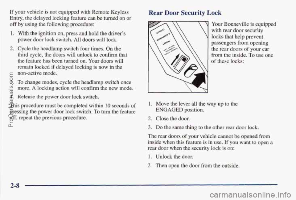 PONTIAC BONNEVILLE 1997  Owners Manual If your vehicle  is not  equipped  with  Remote Keyless 
Entry, the  delayed  locking  feature can be turned  on  or 
off by using  the  following procedure: 
1. With the ignition  on,  press and hold