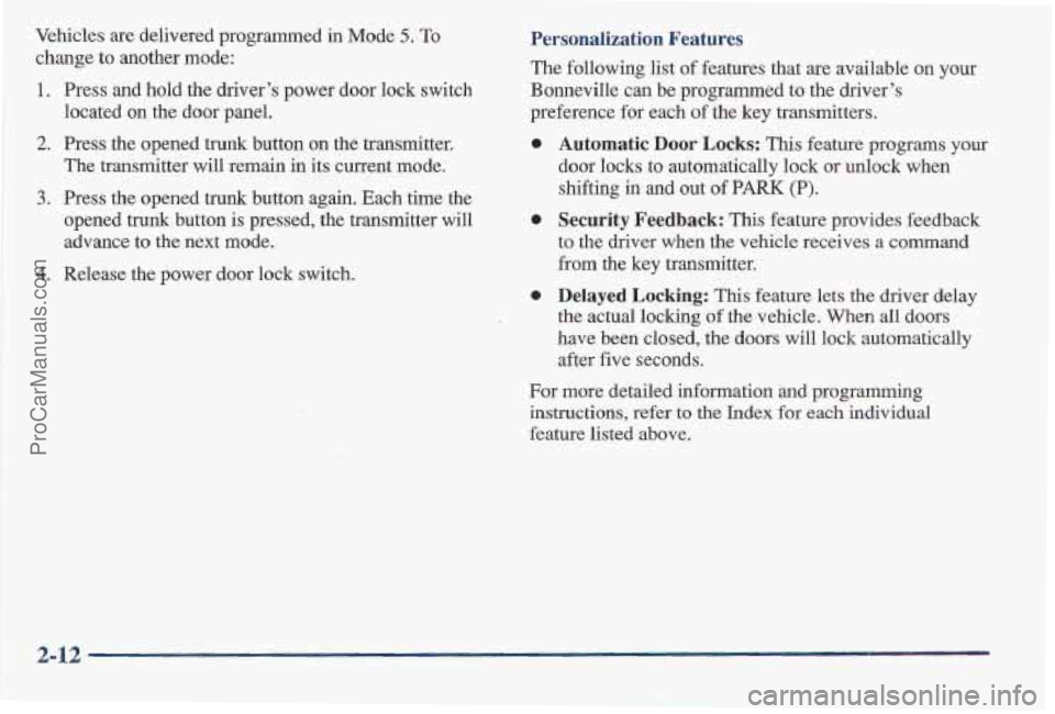 PONTIAC BONNEVILLE 1997 Repair Manual Vehicles are delivered programmed in Mode 5. To
change to another mode:
Personalization Features
The following list of features that are available on your
1.
2.
3.
4.
Press and hold the PONTIAC BONNEVILLE 1997 Repair Manual Vehicles are delivered programmed in Mode 5. To
change to another mode:
Personalization Features
The following list of features that are available on your
1.
2.
3.
4.
Press and hold the