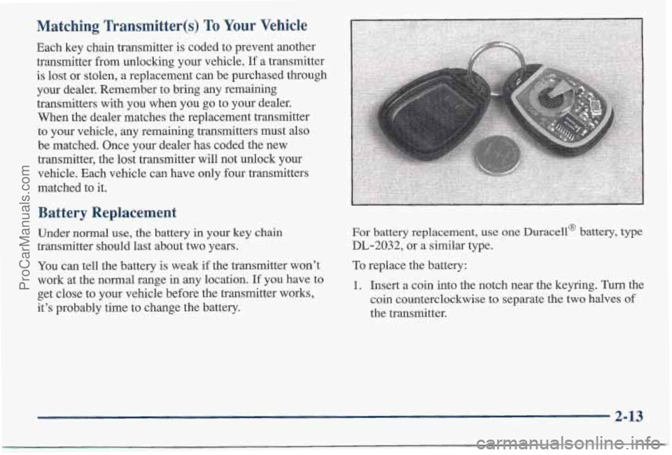 PONTIAC BONNEVILLE 1997 Repair Manual Matching Transmitter(s) To Your Vehicle
Each key chain transmitter is coded to prevent another
transmitter from unlocking your vehicle.
If a transmitter
is lost or stolen,
a replacement can b PONTIAC BONNEVILLE 1997 Repair Manual Matching Transmitter(s) To Your Vehicle
Each key chain transmitter is coded to prevent another
transmitter from unlocking your vehicle.
If a transmitter
is lost or stolen,
a replacement can b