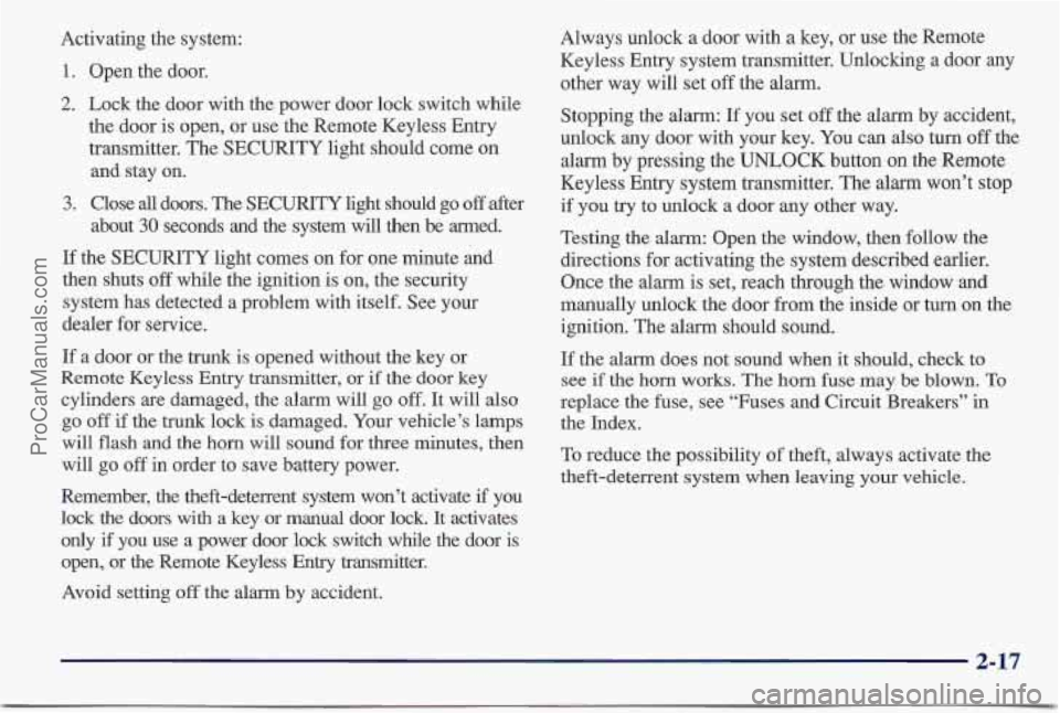 PONTIAC BONNEVILLE 1997 Repair Manual Activating the system:
1. Open the door.
2. Lock the door with the power door lock switch while
the door is open, or use the Remote Keyless Entry
transmitter. The SECURITY light should come
PONTIAC BONNEVILLE 1997 Repair Manual Activating the system:
1. Open the door.
2. Lock the door with the power door lock switch while
the door is open, or use the Remote Keyless Entry
transmitter. The SECURITY light should come