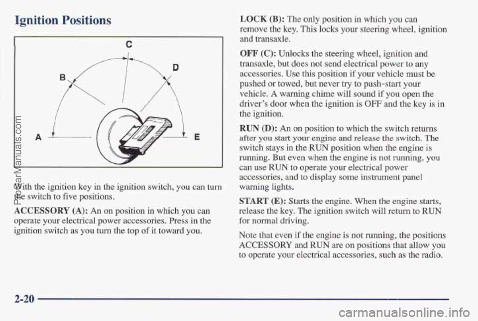 PONTIAC BONNEVILLE 1997 Manual PDF Ignition Positions
C
A E
With the ignition key in the ignition switch, you can turn
the switch to five positions.
ACCESSORY (A): An on position in which you can
operate your elec PONTIAC BONNEVILLE 1997 Manual PDF Ignition Positions
C
A E
With the ignition key in the ignition switch, you can turn
the switch to five positions.
ACCESSORY (A): An on position in which you can
operate your elec