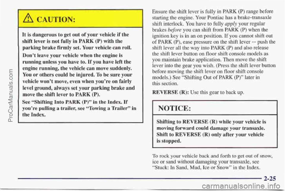 PONTIAC BONNEVILLE 1997 Manual PDF r
It is dangerous to get out of your vehicle if the
shift lever is not fully in
PARK (P) with the
parking brake firmly set. Your vehicle can
roll.
Don’t leave your vehicle when t PONTIAC BONNEVILLE 1997 Manual PDF r
It is dangerous to get out of your vehicle if the
shift lever is not fully in
PARK (P) with the
parking brake firmly set. Your vehicle can
roll.
Don’t leave your vehicle when t