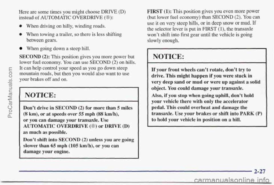 PONTIAC BONNEVILLE 1997 Manual PDF Here are some times you might choose DRIVE (D)
instead of AUTOMATIC OVERDRIVE (@):
0 When driving on hilly, winding roads.
0 When towing a trailer, so there is less shifting
between gears.
Wh PONTIAC BONNEVILLE 1997 Manual PDF Here are some times you might choose DRIVE (D)
instead of AUTOMATIC OVERDRIVE (@):
0 When driving on hilly, winding roads.
0 When towing a trailer, so there is less shifting
between gears.
Wh