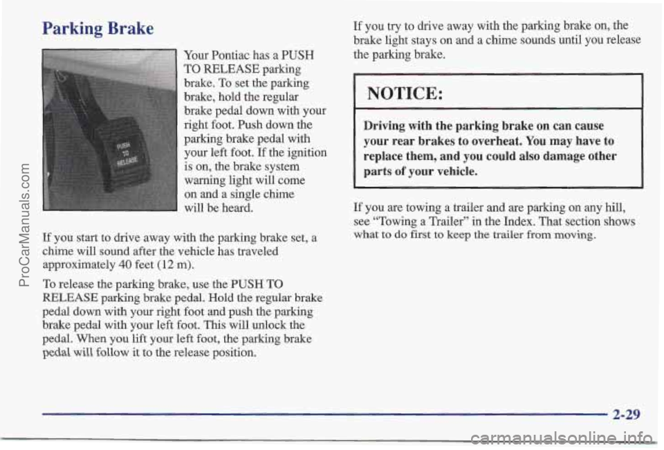PONTIAC BONNEVILLE 1997 Manual Online Parking Brake
Your Pontiac has a PUSH
TO RELEASE parking
brake.
To set the parking
brake, hold the regular
brake pedal down with your
right foot. Push down the
parking brake pedal with
y PONTIAC BONNEVILLE 1997 Manual Online Parking Brake
Your Pontiac has a PUSH
TO RELEASE parking
brake.
To set the parking
brake, hold the regular
brake pedal down with your
right foot. Push down the
parking brake pedal with
y