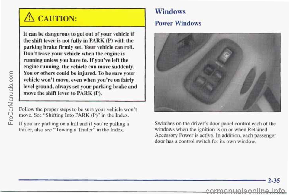 PONTIAC BONNEVILLE 1997 Manual Online It can be dangerous to get out of your vehicle if
the shift lever is not fully in
PARK (P) with the
parking brake firmly set. Your vehicle can roll.
Don’t leave your vehicle PONTIAC BONNEVILLE 1997 Manual Online It can be dangerous to get out of your vehicle if
the shift lever is not fully in
PARK (P) with the
parking brake firmly set. Your vehicle can roll.
Don’t leave your vehicle