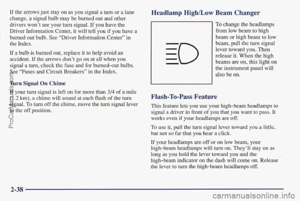 PONTIAC BONNEVILLE 1997  Owners Manual If the  arrows  just stay  on as you  signal a  turn or a lane 
change, 
a signal bulb  may  be  burned  out and  other 
drivers  won’t see your 
turn signal. If YOU have  the 
Driver  Information  