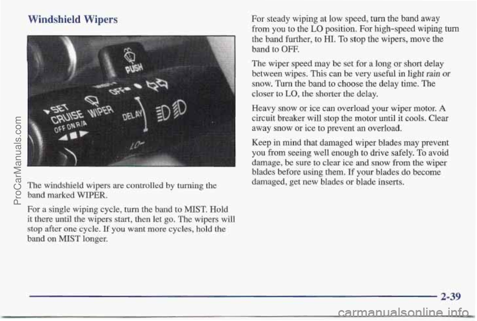PONTIAC BONNEVILLE 1997 Owners Manual Windshield Wipers
The windshield wipers are controlled by turning the
band marked WIPER.
For a single wiping cycle, turn the band to MIST. Hold
it there until the wipers start, then let
go. PONTIAC BONNEVILLE 1997 Owners Manual Windshield Wipers
The windshield wipers are controlled by turning the
band marked WIPER.
For a single wiping cycle, turn the band to MIST. Hold
it there until the wipers start, then let
go.