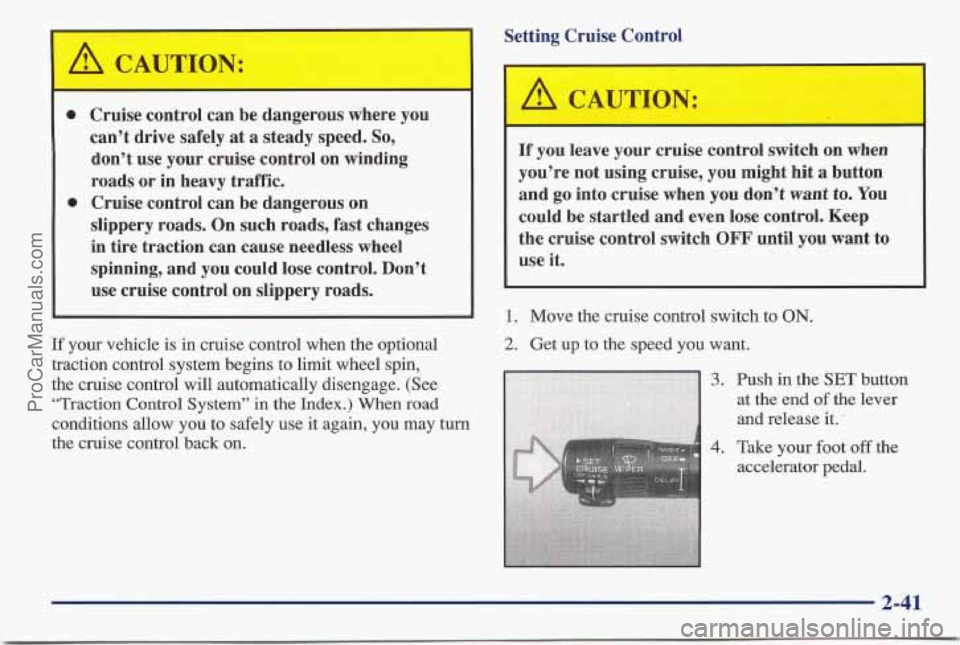 PONTIAC BONNEVILLE 1997 Owners Manual Setting Cruise Control
0
0
Cruise control can be dangerous where you
can’t drive safely at
a steady speed. So,
don’t use your cruise control on winding
roads or in heavy t PONTIAC BONNEVILLE 1997 Owners Manual Setting Cruise Control
0
0
Cruise control can be dangerous where you
can’t drive safely at
a steady speed. So,
don’t use your cruise control on winding
roads or in heavy t
