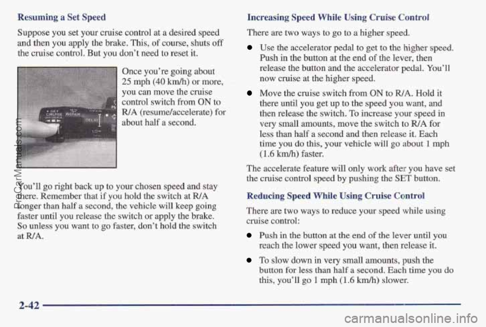 PONTIAC BONNEVILLE 1997 Owners Manual Resuming a Set Speed
Suppose you set your cruise control at a desired speed
and then you apply the brake, This, of course, shuts off
the cruise control. But you don’t need to reset it.
On PONTIAC BONNEVILLE 1997 Owners Manual Resuming a Set Speed
Suppose you set your cruise control at a desired speed
and then you apply the brake, This, of course, shuts off
the cruise control. But you don’t need to reset it.
On