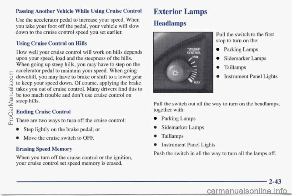 PONTIAC BONNEVILLE 1997 Owners Manual Passing Another Vehicle While Using Cruise Control
Use the accelerator pedal to increase your speed. When
you take your foot off the pedal, your vehicle will slow
down to the cruise c PONTIAC BONNEVILLE 1997 Owners Manual Passing Another Vehicle While Using Cruise Control
Use the accelerator pedal to increase your speed. When
you take your foot off the pedal, your vehicle will slow
down to the cruise c
