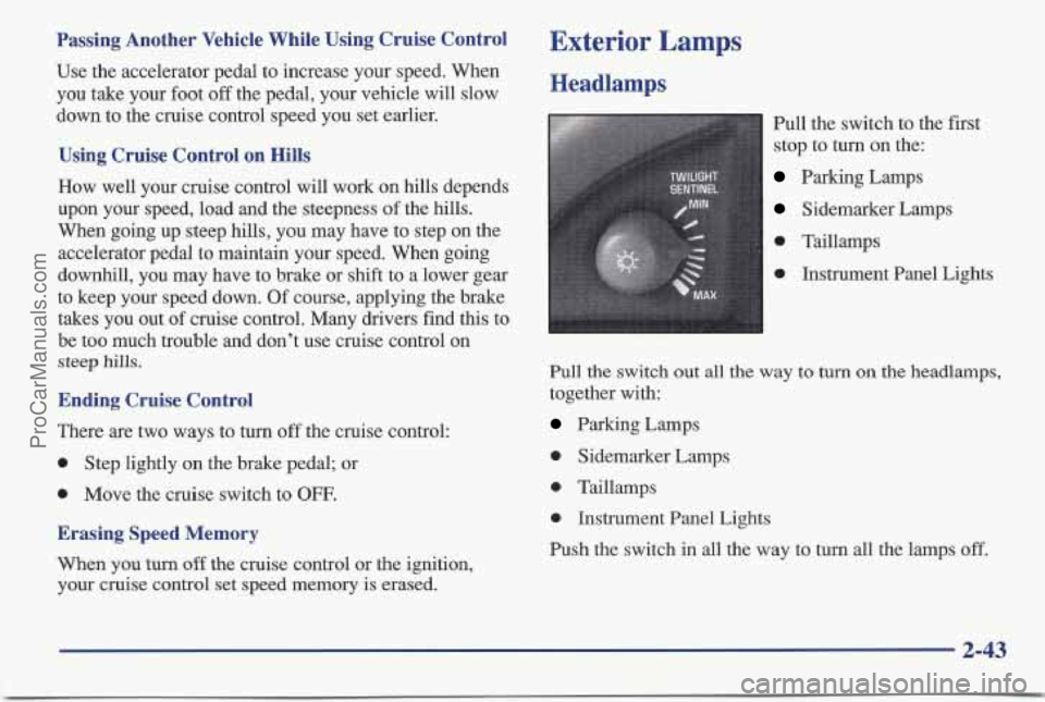 PONTIAC BONNEVILLE 1997  Owners Manual Passing  Another  Vehicle  While  Using  Cruise  Control 
Use the accelerator pedal  to increase  your speed. When 
you  take  your  foot off the pedal,  your vehicle  will slow 
down  to the cruise c