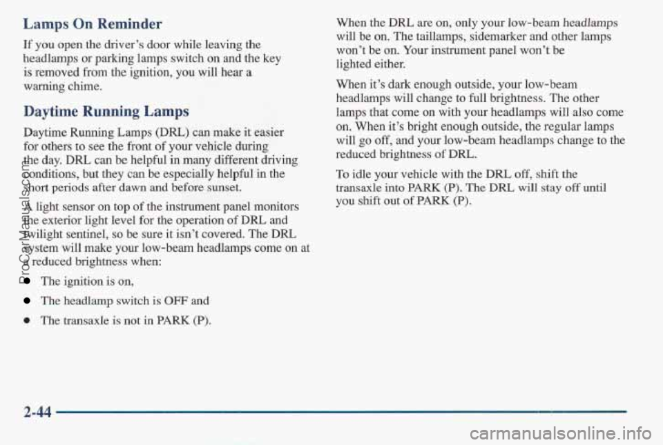 PONTIAC BONNEVILLE 1997  Owners Manual Lamps On Reminder 
If you open the driver’s door while leaving the 
headlamps  or 
parking lamps switch!  on and the  key 
is removed from the ignition,  you  will  hear  a 
warning  chime. 
Daytime