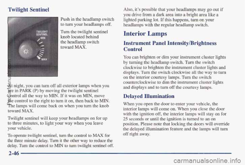 PONTIAC BONNEVILLE 1997 Owners Manual Twilight Sentinel Also, its possible that your headlamps may go out if
you drive from a dark area into a bright area like a
fish in the headlamp switch
lighted parking lot.
If this happens, tu PONTIAC BONNEVILLE 1997 Owners Manual Twilight Sentinel Also, its possible that your headlamps may go out if
you drive from a dark area into a bright area like a
fish in the headlamp switch
lighted parking lot.
If this happens, tu