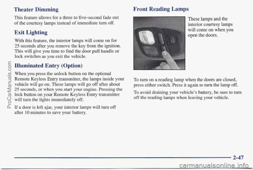 PONTIAC BONNEVILLE 1997 Owners Manual Theater Dimming
This feature allows for a three to five-second fade out
of the courtesy lamps instead
of immediate turn off.
Exit Lighting
With this feature, the interior lamps will come PONTIAC BONNEVILLE 1997 Owners Manual Theater Dimming
This feature allows for a three to five-second fade out
of the courtesy lamps instead
of immediate turn off.
Exit Lighting
With this feature, the interior lamps will come