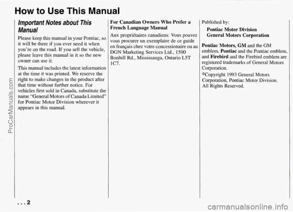 PONTIAC FIREBIRD 1994  Owners Manual How to Use This Manual 
Important Notes about This 
Manual 
Please keep  this  manual in your Pontiac, so 
it will be there  if  you  ever need  it when 
you’re  on  the  road.  If  you  sell the ve