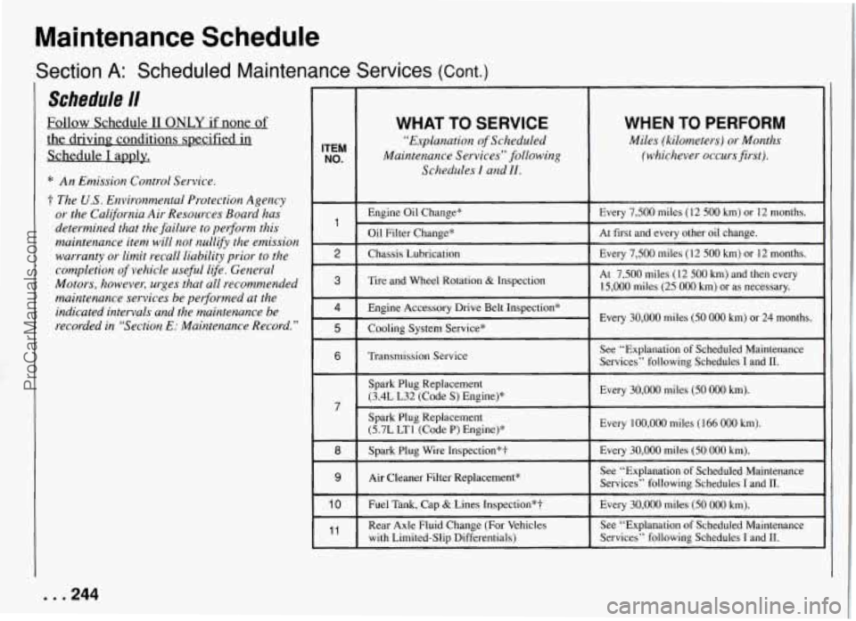 PONTIAC FIREBIRD 1994  Owners Manual Maintenance  Schedule 
Section A: Scheduled Maintenance Services (Cont.) 
Schedule lI 
Follow Schedule II ONLY if  none of 
the driving.  conditions  specified in 
Schedule 
I apply. 
* An  Emission  