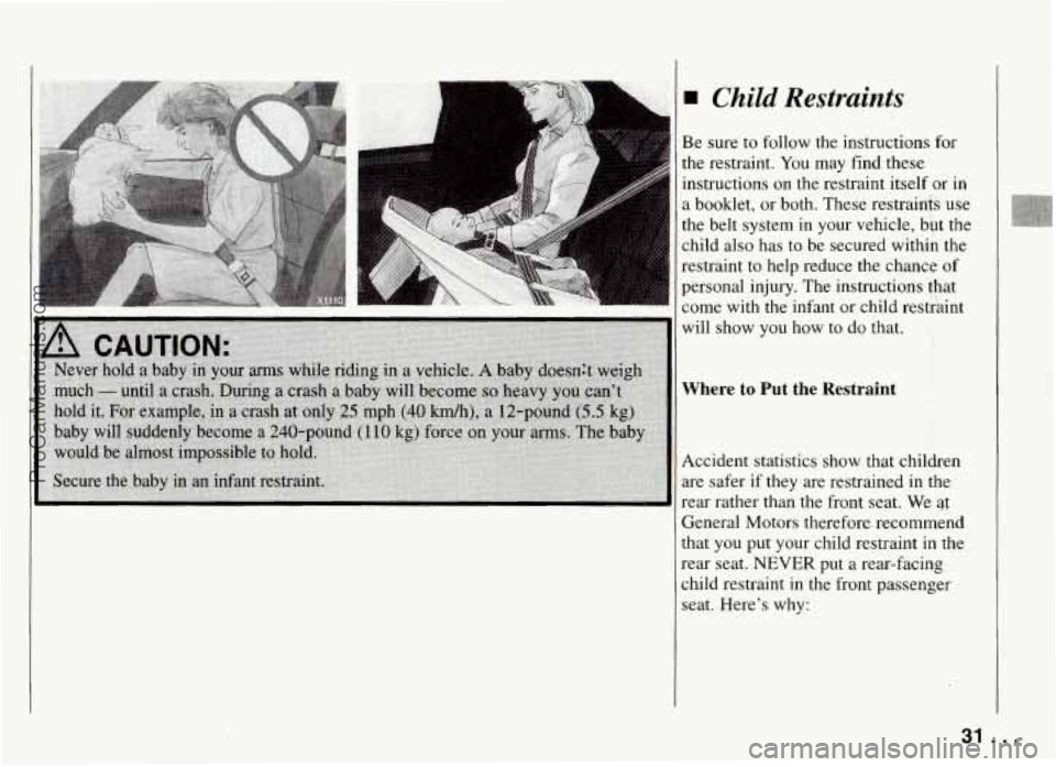 PONTIAC FIREBIRD 1994 Owners Guide Child Restraints 
Be sure  to follow  the instructions for 
the  restraint. 
You may  find these 
instructions 
on the  restraint  itself  or  in 
a booklet, or both. These  restraidi use 
the  belt s