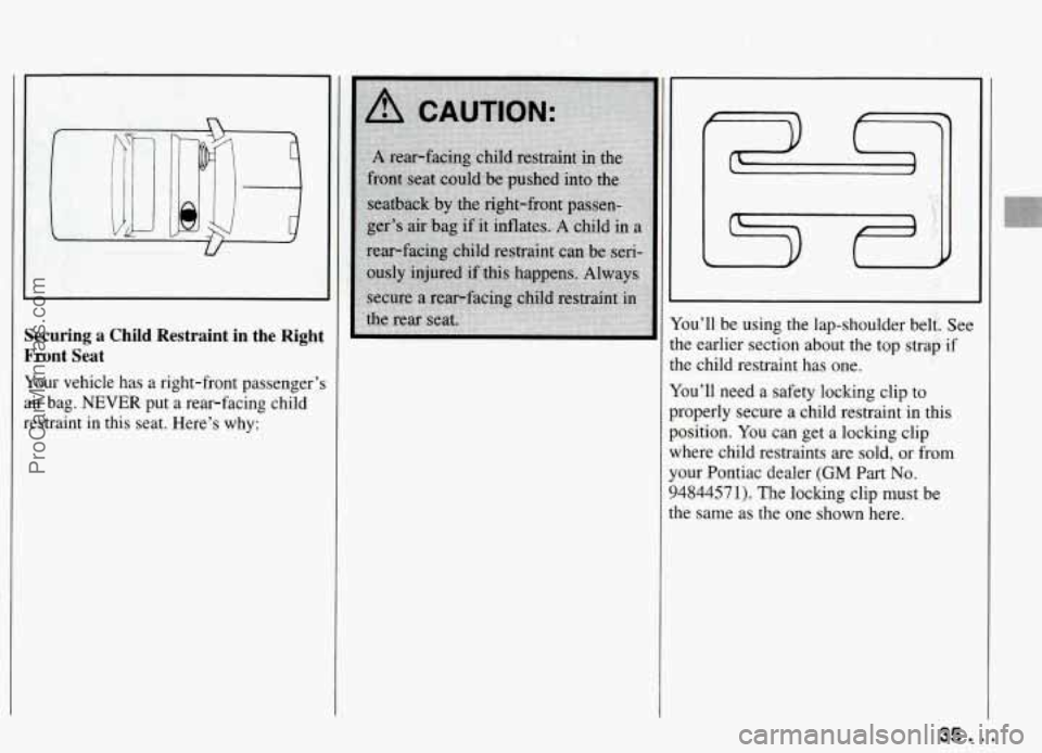 PONTIAC FIREBIRD 1994 Owners Guide TI- 
ecuring  a  Child  Restraint  in  the  Right 
‘ront  Seat 
bur  vehicle  has  a right-front  passenger’s 
ir  bag. 
NEVER put  a rear-facing  child 
:straint  in  this  seat. Here’s  why:  