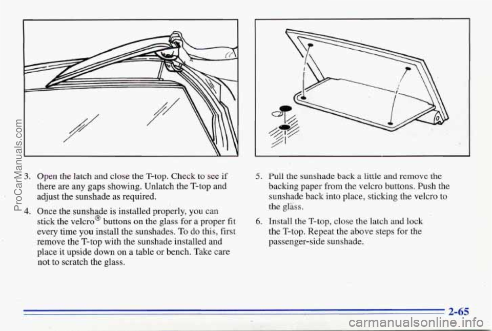 PONTIAC FIREBIRD 1996  Owners Manual L 
3. Open the latch and close the T-top. Cheek to see if 
there are any gaps showing.  Unlatch the T-top and 
adjust the sunshade  as required. 
stick  the  Velcro@  buttons on 
the glass for a prope
