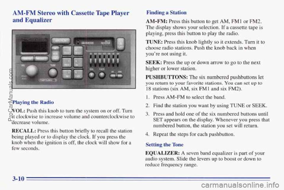 PONTIAC FIREBIRD 1996  Owners Manual AM-FM Stereo  with  Cassette  Tape Player 
and Equalizer 
Playing the Radio 
VOL: Push this knob  to turn the system  on or off. Turn 
it clockwise  to increase volume  and counterclockwise to 
: dec