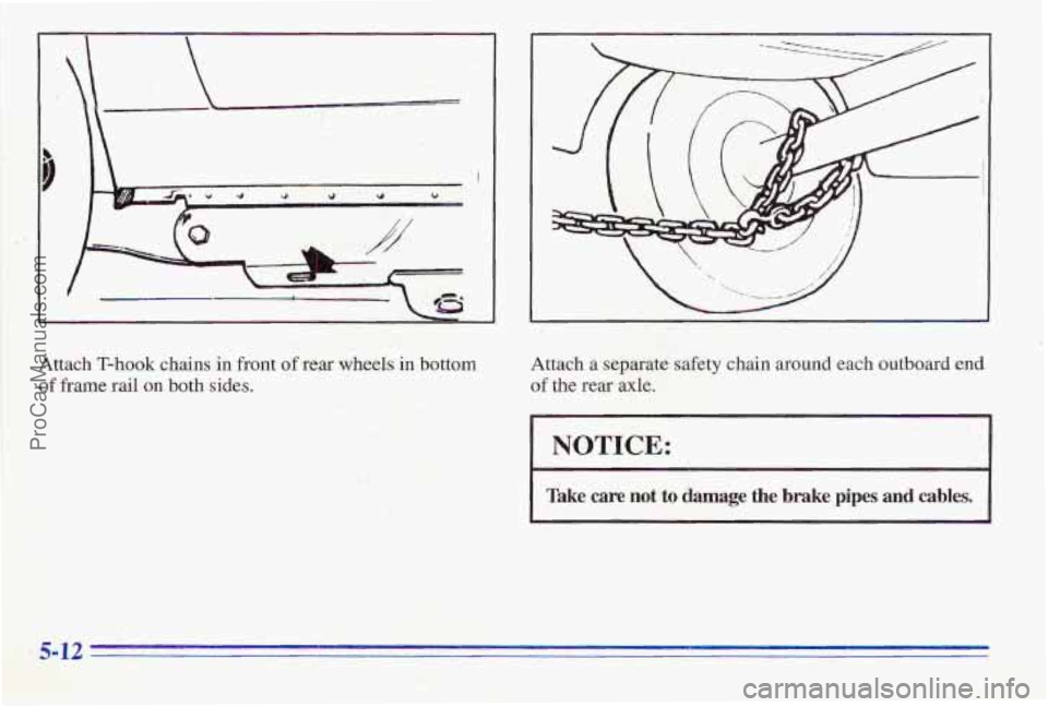 PONTIAC FIREBIRD 1996  Owners Manual Attach T-hook chains in front of rear wheels in bottom 
of frame rail on both sides. 
Attach a separate safety chain around each outboard  end 
of the rear axle. 
I 
~ 
1 
NOTICE: 
Take care not -to d