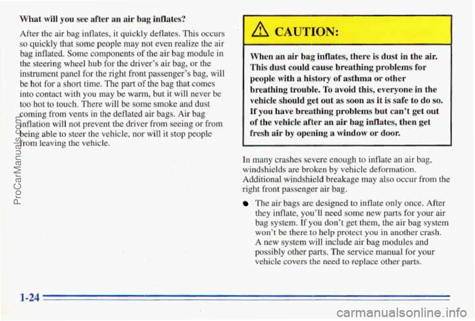 PONTIAC FIREBIRD 1996  Owners Manual What will you see after  an  air  bag inflates? 
After the  air  bag  inflates,  it quickly  deflates.  This  occurs 
so quickly  that  some  people may  not  even  realize  the  air 
bag  inflated.  