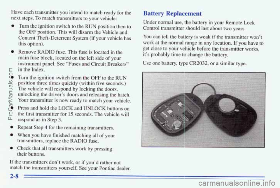 PONTIAC FIREBIRD 1996  Owners Manual Have  each transmitter you intend to match  ready  for the 
next steps. 
To match  transmitters  to your vehicle: 
a 
e 
a 
e 
0 
e 
Turn the ignition  switch  to  the RUN position then to 
the OFF po