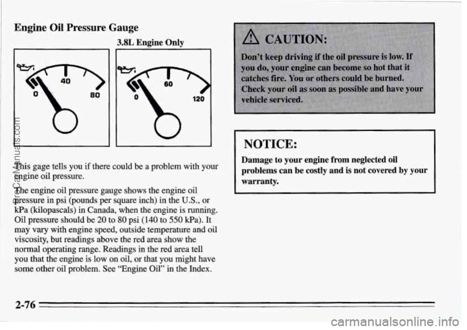PONTIAC FIREBIRD 1995  Owners Manual Enghe Oil Pressure Gauge 
3.8L Engine  Only 
This gage tells  you  if there  could  be a  problem  with  your 
engine  oil pressure. 
The  engine oil  pressure  gauge  shows the engine oil 
pressure  