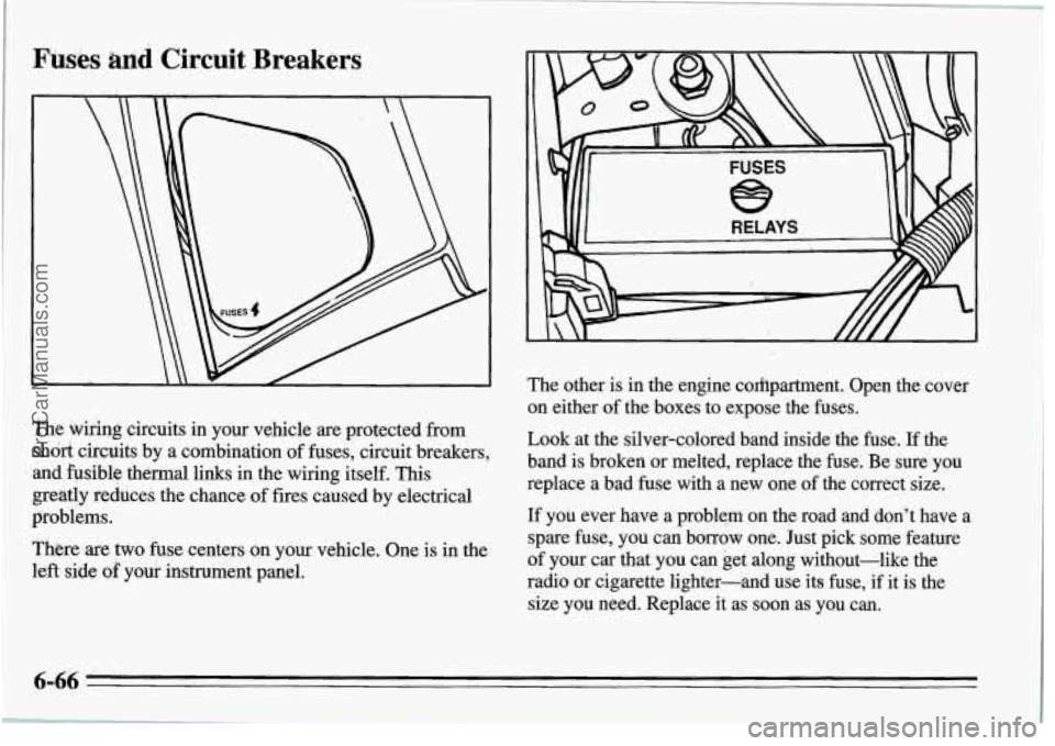 PONTIAC FIREBIRD 1995  Owners Manual Fuses tu~d Circuit Breakers 
The other  is  in the engine  CoIfipartment.  Open  the  cover 
on  either  of  the boxes  to  expose  the  fuses. 
me wiring circuits  in your  vehicle are protected  fro