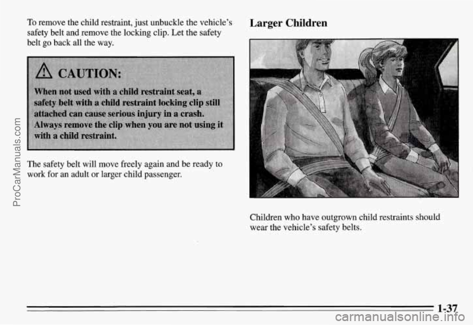 PONTIAC FIREBIRD 1995 Owners Manual To remove the child restraint, just unbuckle the vehicle’s
safety belt and remove the locking clip. Let the safety
belt go back all the way.
The safety belt will move freely again a PONTIAC FIREBIRD 1995 Owners Manual To remove the child restraint, just unbuckle the vehicle’s
safety belt and remove the locking clip. Let the safety
belt go back all the way.
The safety belt will move freely again a