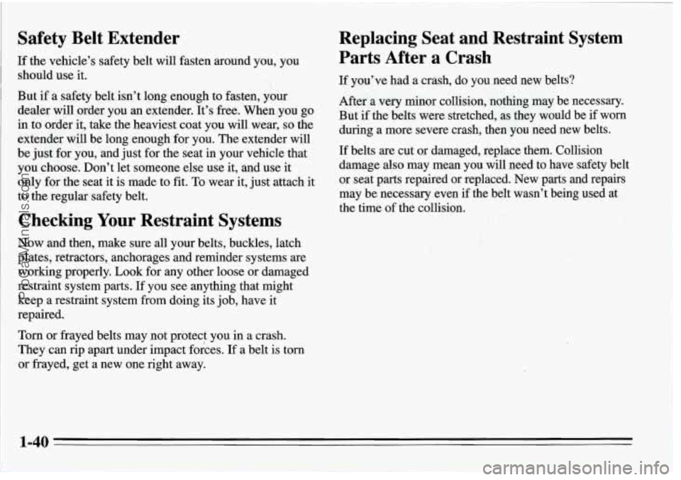 PONTIAC FIREBIRD 1995 Service Manual Safety Belt Extender
If the vehicle’s safety belt will fasten around you, you
should use it.
But if a safety belt isn’t long enough to fasten, your
dealer will order you an PONTIAC FIREBIRD 1995 Service Manual Safety Belt Extender
If the vehicle’s safety belt will fasten around you, you
should use it.
But if a safety belt isn’t long enough to fasten, your
dealer will order you an