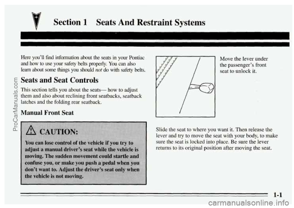 PONTIAC FIREBIRD 1995  Owners Manual Section 1 Seats  And  Restraint  Systems 
Here  youll  find  information  about  the  seats in your Pontiac 
and  how 
to use  your  safety  belts  properly.  You  can also 
learn  about  some  thing