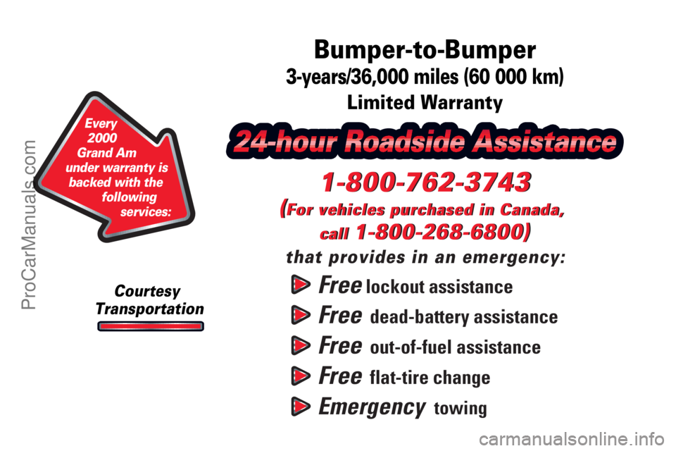 PONTIAC GRAND-AM 2000  Owners Manual Free lockout assistance
Free  dead-battery assistance
Free  out-of-fuel assistance
Free  flat-tire change
Emergency  towing
1-800-762-3743
(For vehicles purchased in Canada, 
call 
1-800-268-6800)
tha