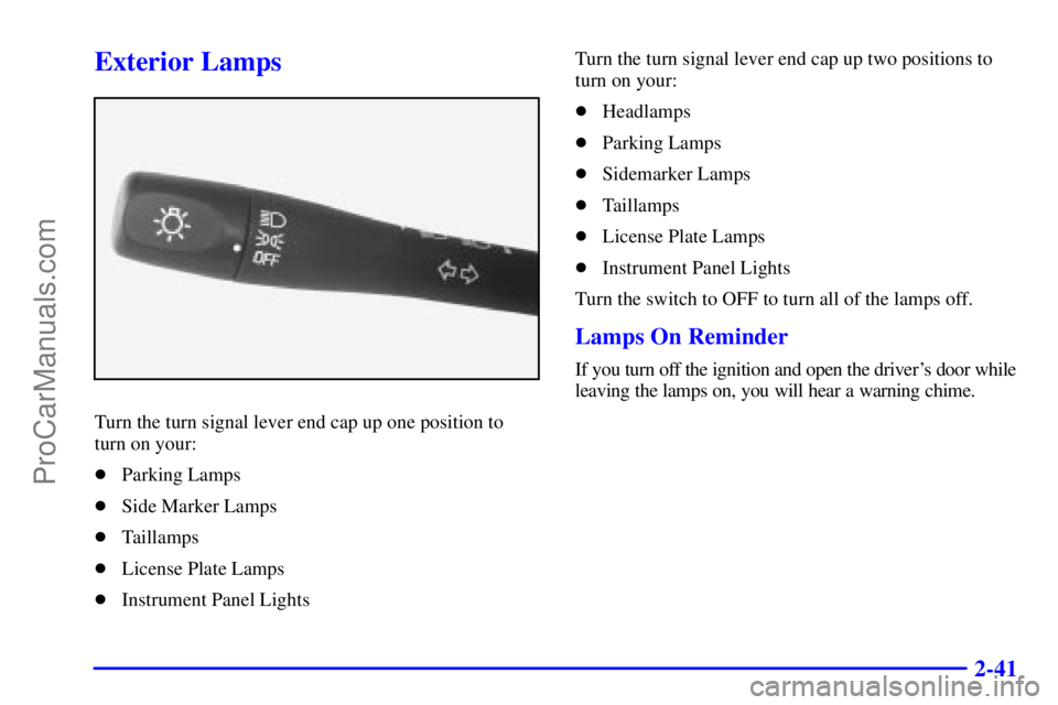 PONTIAC GRAND-AM 2000  Owners Manual 2-41
Exterior Lamps
Turn the turn signal lever end cap up one position to
turn on your:
Parking Lamps
Side Marker Lamps
Taillamps
License Plate Lamps
Instrument Panel LightsTurn the turn signal l