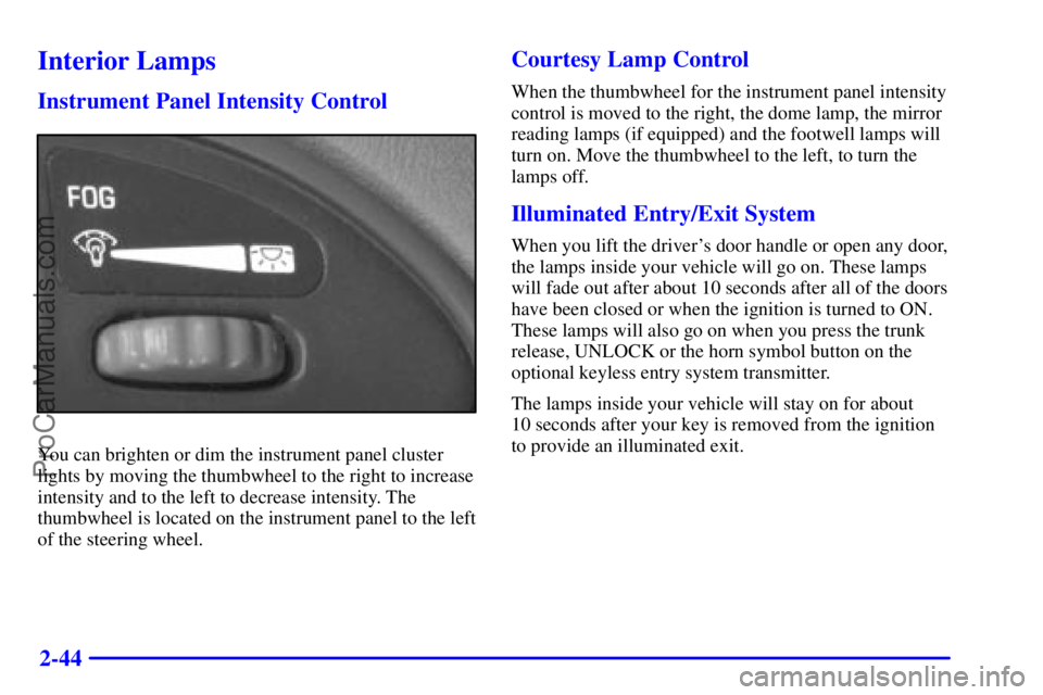 PONTIAC GRAND-AM 2000  Owners Manual 2-44
Interior Lamps
Instrument Panel Intensity Control
You can brighten or dim the instrument panel cluster
lights by moving the thumbwheel to the right to increase
intensity and to the left to decrea